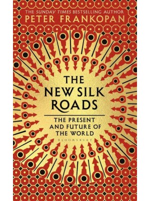 The New Silk Roads The Present and Future of the World