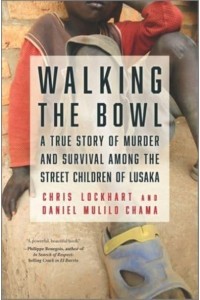Walking the Bowl A True Story of Murder and Survival Among the Street Children of Lusaka