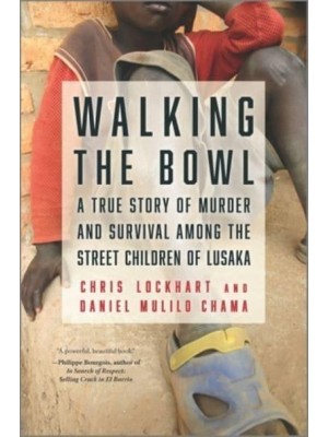 Walking the Bowl A True Story of Murder and Survival Among the Street Children of Lusaka