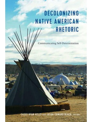 Decolonizing Native American Rhetoric; Communicating Self-Determination