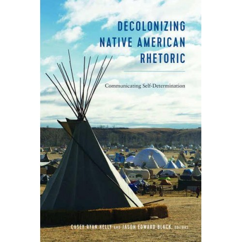 Decolonizing Native American Rhetoric; Communicating Self-Determination