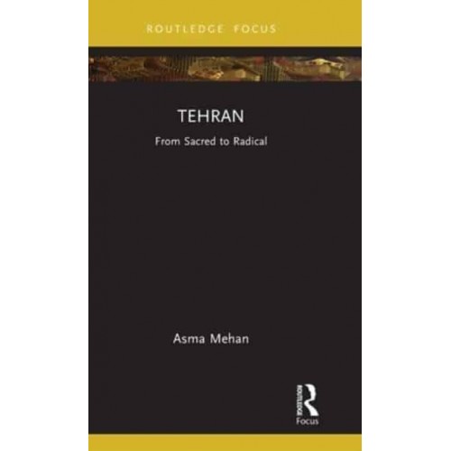 Tehran: From Sacred to Radical - Built Environment City Studies