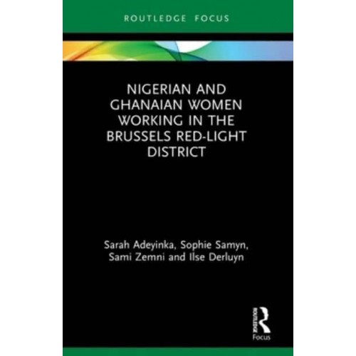 Nigerian and Ghanaian Women Working in the Brussels Red-Light District - Routledge Studies in Development, Mobilities and Migration