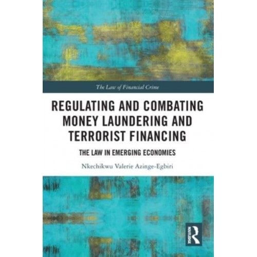 Regulating and Combating Money Laundering and Terrorist Financing: The Law in Emerging Economies - The Law of Financial Crime