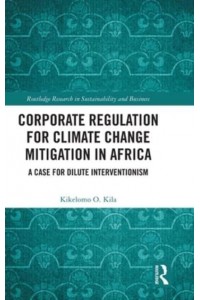 Corporate Regulation for Climate Change Mitigation in Africa: A Case for Dilute Interventionism - Routledge Research in Sustainability and Business