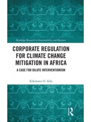 Corporate Regulation for Climate Change Mitigation in Africa: A Case for Dilute Interventionism - Routledge Research in Sustainability and Business