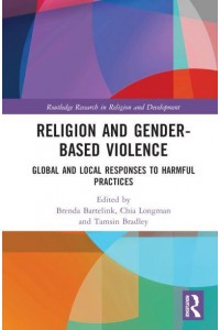 Religion and Gender-Based Violence Global and Local Responses to Harmful Practices - Routledge Research in Religion and Development