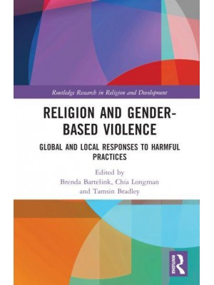 Religion and Gender-Based Violence Global and Local Responses to Harmful Practices - Routledge Research in Religion and Development