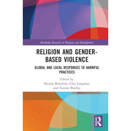 Religion and Gender-Based Violence Global and Local Responses to Harmful Practices - Routledge Research in Religion and Development