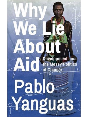 Why We Lie About Aid Development and the Messy Politics of Change