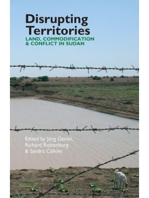 Disrupting Territories Land, Commodification & Conflict in Sudan - Eastern Africa Series