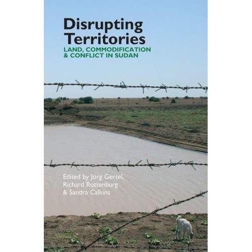 Disrupting Territories Land, Commodification & Conflict in Sudan - Eastern Africa Series