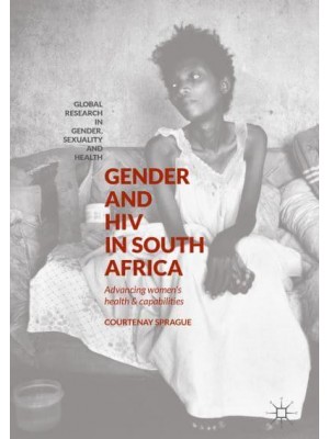 Gender and HIV in South Africa : Advancing Women's Health and Capabilities - Global Research in Gender, Sexuality and Health