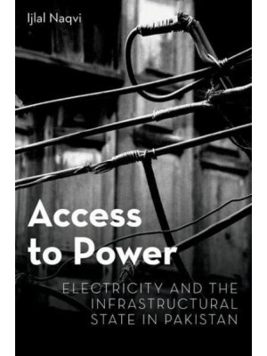 Access to Power Electricity and the Infrastructural State in Pakistan - Modern Southeast Asia Series