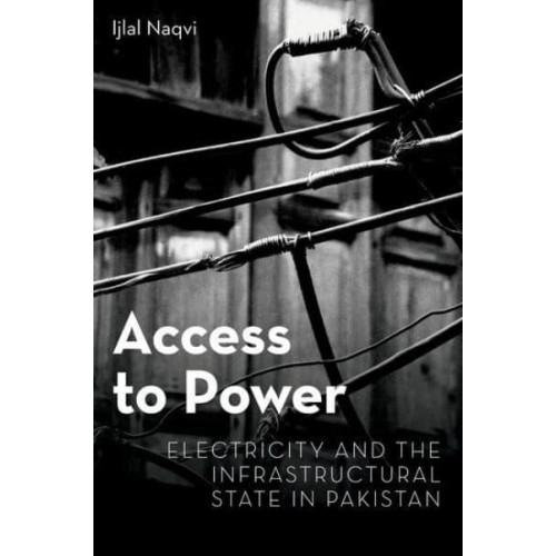 Access to Power Electricity and the Infrastructural State in Pakistan - Modern Southeast Asia Series