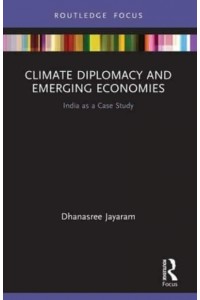 Climate Diplomacy and Emerging Economies India as a Case Study - Routledge Focus on Environment and Sustainability