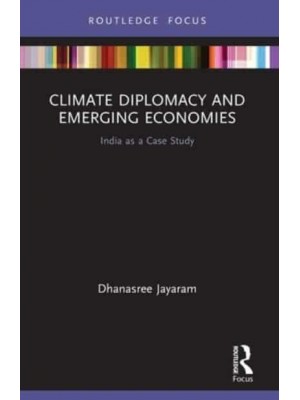 Climate Diplomacy and Emerging Economies India as a Case Study - Routledge Focus on Environment and Sustainability