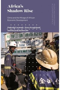 Africa's Shadow Rise China and the Mirage of African Economic Development - Politics and Development in Contemporary Africa