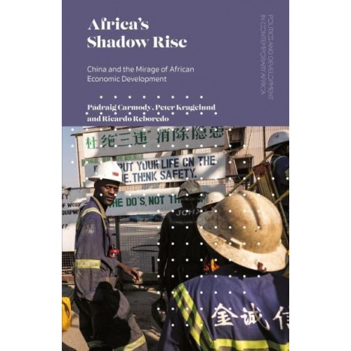 Africa's Shadow Rise China and the Mirage of African Economic Development - Politics and Development in Contemporary Africa