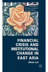 Financial Crisis and Institutional Change in East Asia - Critical Studies of the Asia-Pacific
