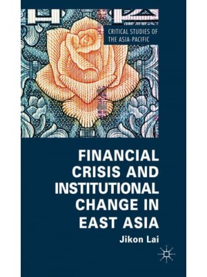 Financial Crisis and Institutional Change in East Asia - Critical Studies of the Asia-Pacific