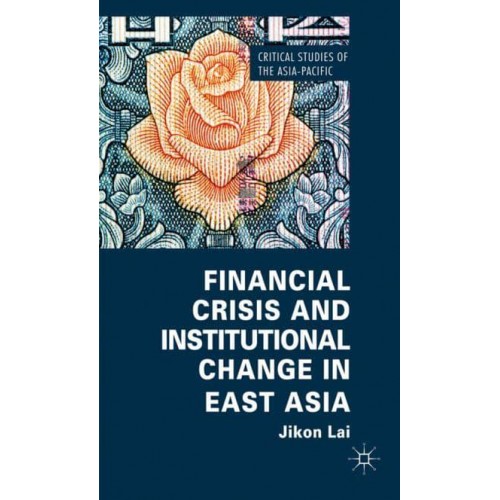 Financial Crisis and Institutional Change in East Asia - Critical Studies of the Asia-Pacific