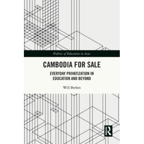 Cambodia for Sale: Everyday Privatization in Education and Beyond - Politics of Education in Asia