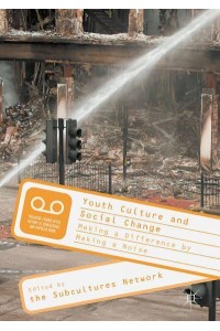 Youth Culture and Social Change : Making a Difference by Making a Noise - Palgrave Studies in the History of Subcultures and Popular Music