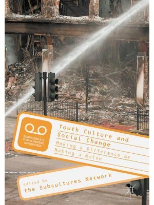 Youth Culture and Social Change : Making a Difference by Making a Noise - Palgrave Studies in the History of Subcultures and Popular Music