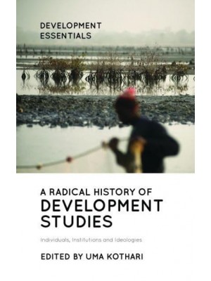 A Radical History of Development Studies Individuals, Institutions and Ideologies - Development Essentials
