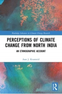 Perceptions of Climate Change from North India: An Ethnographic Account - Routledge Advances in Climate Change Research