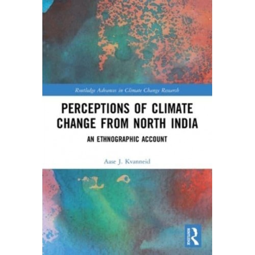 Perceptions of Climate Change from North India: An Ethnographic Account - Routledge Advances in Climate Change Research