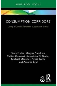 Consumption Corridors: Living a Good Life within Sustainable Limits - Routledge Focus on Environment and Sustainability