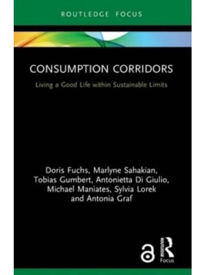 Consumption Corridors: Living a Good Life within Sustainable Limits - Routledge Focus on Environment and Sustainability