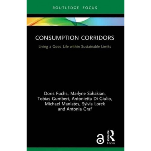 Consumption Corridors: Living a Good Life within Sustainable Limits - Routledge Focus on Environment and Sustainability