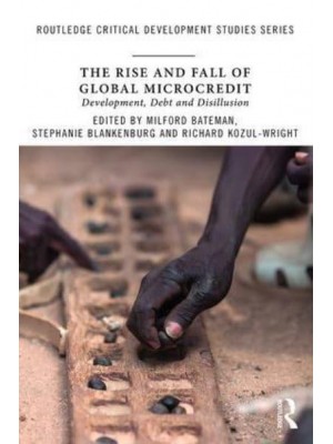 The Rise and Fall of Global Microcredit Development, Debt and Disillusion - Routledge Critical Development Studies