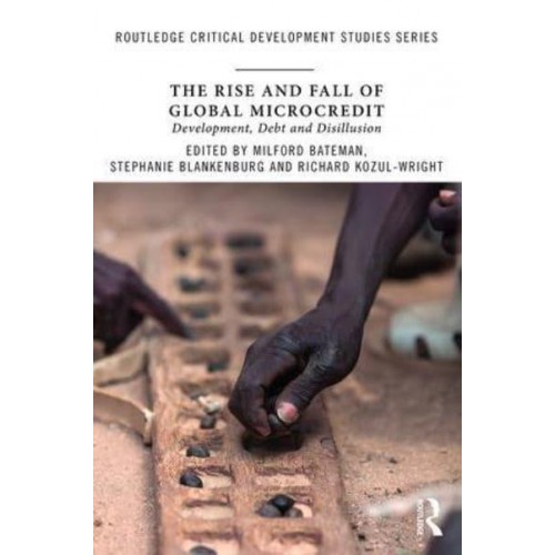 The Rise and Fall of Global Microcredit Development, Debt and Disillusion - Routledge Critical Development Studies