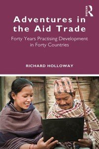 Adventures in the Aid Trade Forty Years Practising Development in Forty Countries