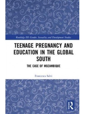 Teenage Pregnancy and Education in the Global South The Case of Mozambique - Routledge ISS Gender, Sexuality and Development Studies