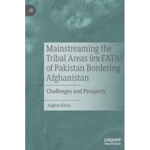 Mainstreaming the Tribal Areas (ex-FATA) of Pakistan Bordering Afghanistan : Challenges and Prospects