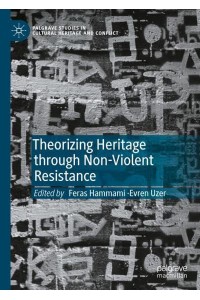 Theorizing Heritage through Non-Violent Resistance - Palgrave Studies in Cultural Heritage and Conflict