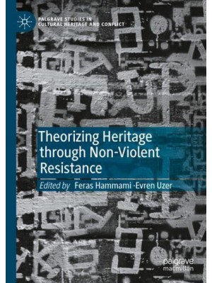 Theorizing Heritage through Non-Violent Resistance - Palgrave Studies in Cultural Heritage and Conflict