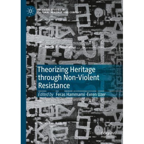 Theorizing Heritage through Non-Violent Resistance - Palgrave Studies in Cultural Heritage and Conflict