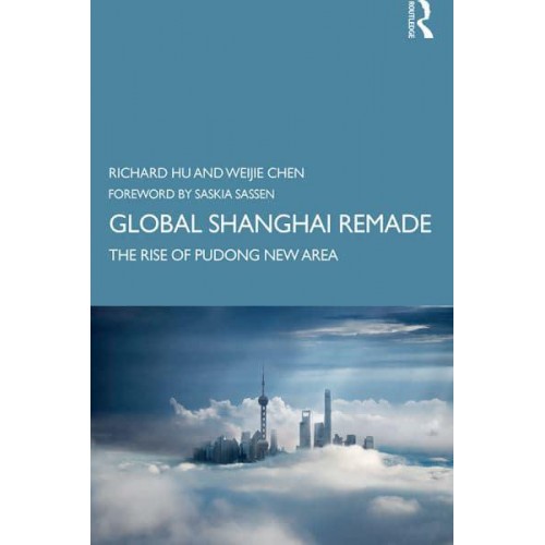Global Shanghai Remade The Rise of Pudong New Area