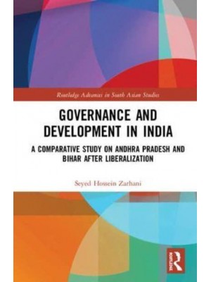 Governance and Development in India A Comparative Study on Andhra Pradesh and Bihar After Liberalization - Routledge Advances in South Asian Studies