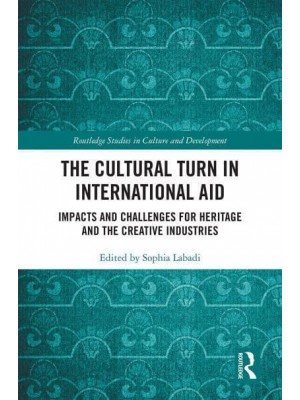 The Cultural Turn in International Aid Impacts and Challenges for Heritage and the Creative Industries - Routledge Studies in Culture and Development