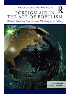 Foreign Aid in the Age of Populism Political Economy Analysis from Washington to Beijing - Rethinking Development