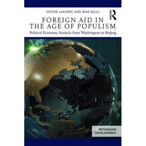 Foreign Aid in the Age of Populism Political Economy Analysis from Washington to Beijing - Rethinking Development