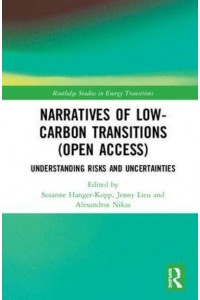 Narratives of Low-Carbon Transitions Understanding Risks and Uncertainties - Routledge Studies in Energy Transitions