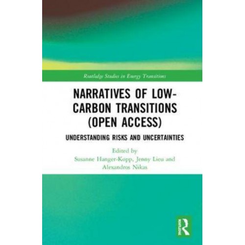 Narratives of Low-Carbon Transitions Understanding Risks and Uncertainties - Routledge Studies in Energy Transitions